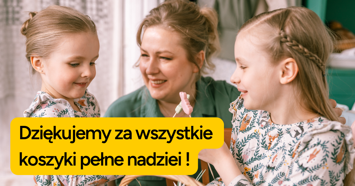 Podaruj koszyczek pełen nadziei Fundacja Dorastaj z Nami