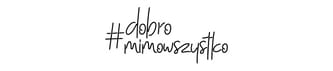 #dobromimowszystko
