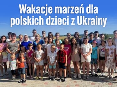 Wakacje Marzeń dla&nbsp;Polskich Dzieci z&nbsp;Ukrainy - Pomóż Zrealizować Ich Marzenia! - zdjęcie główne